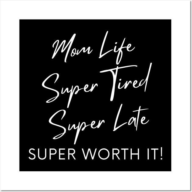 Mom Life, Super Tired, Super Late, Super Worth It! Funny Mom Life Quote. Wall Art by That Cheeky Tee